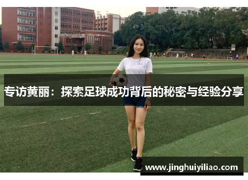 专访黄丽：探索足球成功背后的秘密与经验分享